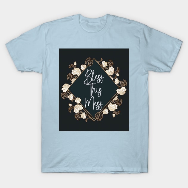 Bless this mess T-Shirt by SCL1CocoDesigns